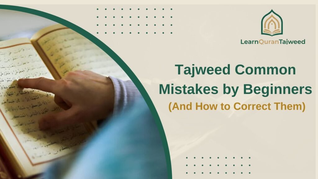 Tajweed Common Mistakes by Beginners (And How to Correct Them)